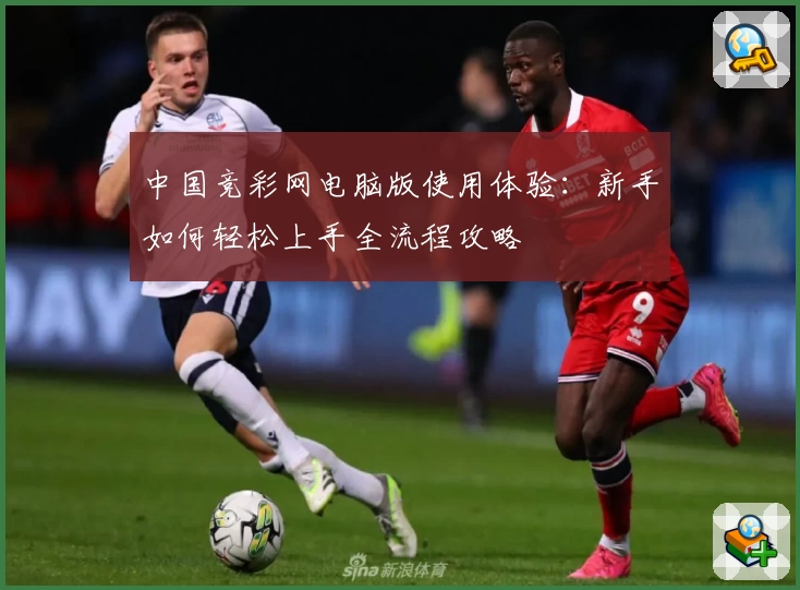 中国竞彩网电脑版使用体验:新手如何轻松上手全流程攻略