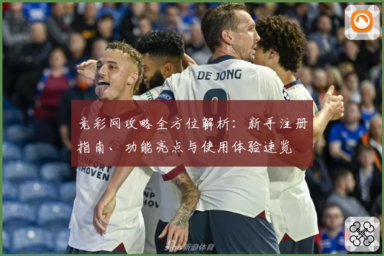 竞彩网攻略全方位解析：新手注册指南、功能亮点与使用体验速览