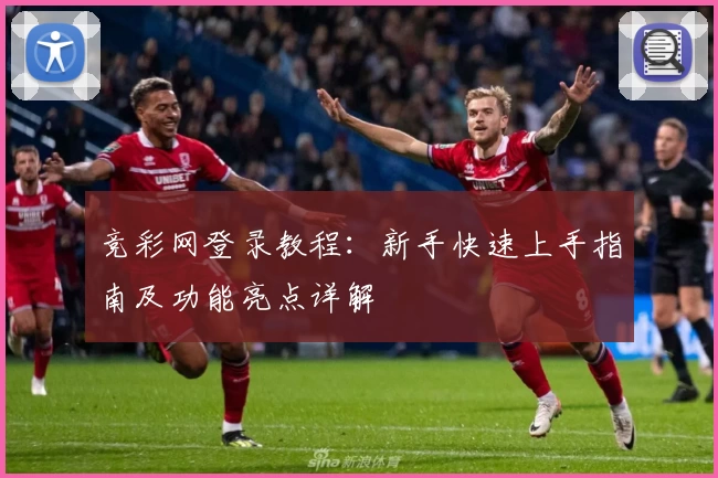 竞彩网登录教程：新手快速上手指南及功能亮点详解