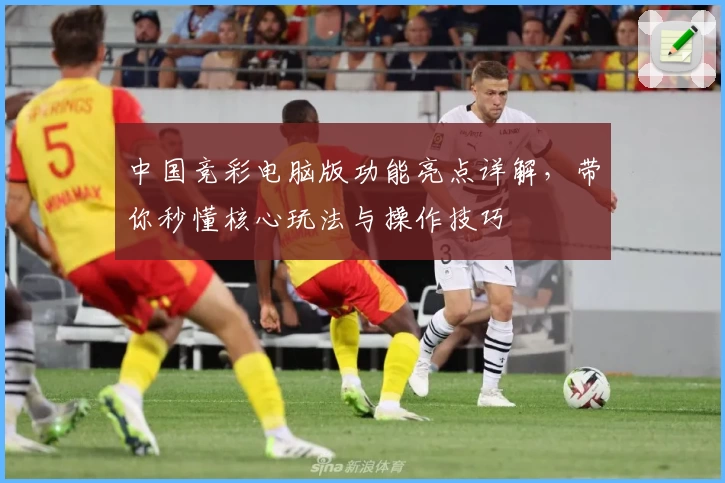 中国竞彩电脑版功能亮点详解,带你秒懂核心玩法与操作技巧