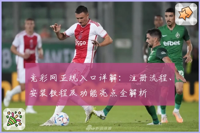 竞彩网正规入口详解：注册流程、安装教程及功能亮点全解析