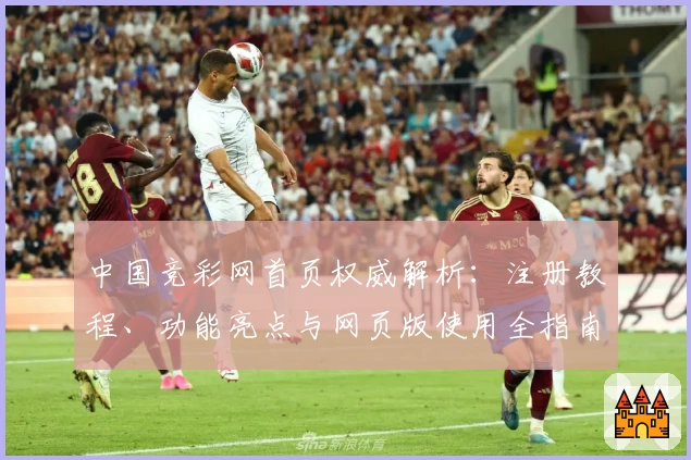 中国竞彩网首页权威解析：注册教程、功能亮点与网页版使用全指南！